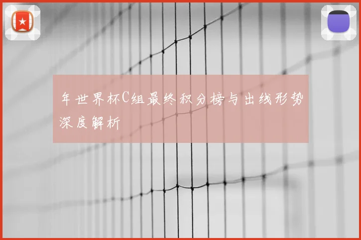 年世界杯C组最终积分榜与出线形势深度解析