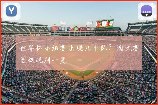 世界杯小组赛出现几个队?淘汰赛晋级规则一览