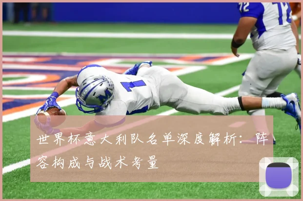 世界杯意大利队名单深度解析:阵容构成与战术考量
