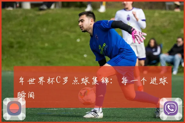 年世界杯C罗点球集锦：每一个进球瞬间